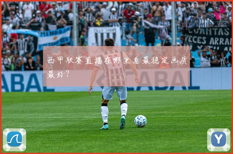 西甲联赛直播在哪里看最稳定画质最好？